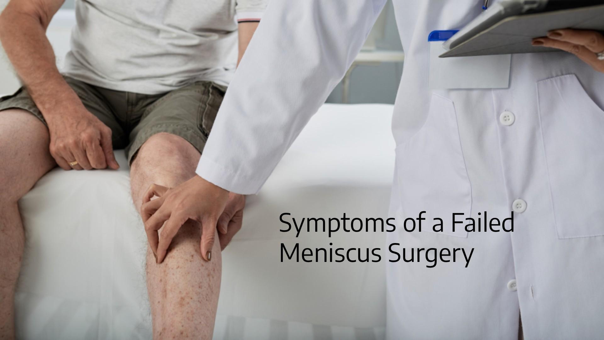 Symptoms of Failed Meniscus Surgery: What to Watch For