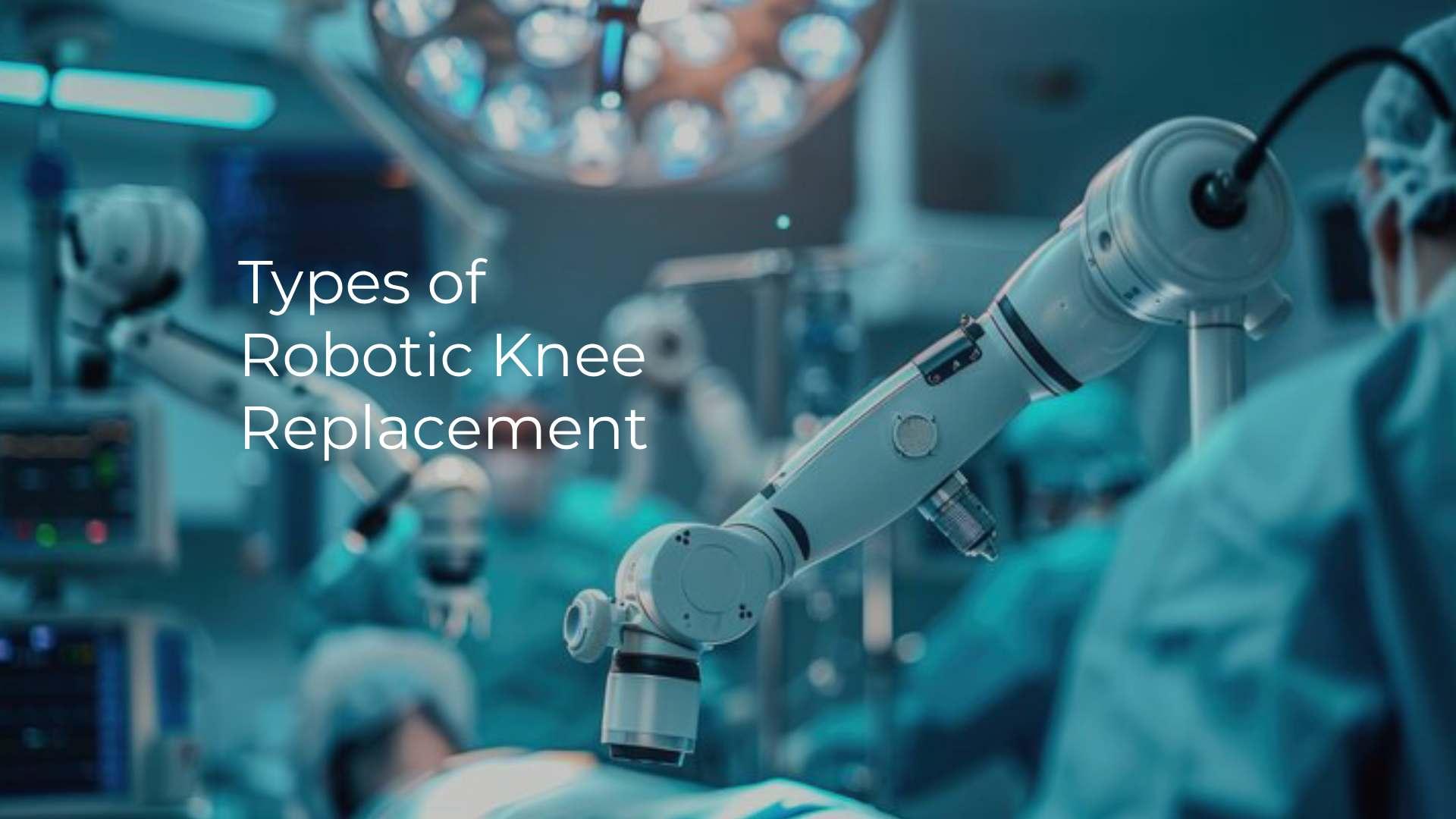 Types of Robotic Knee Replacement | Pros, Recovery & Cost